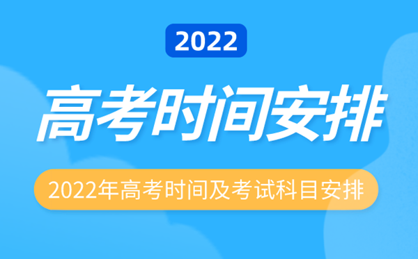 2022年高考時間表,高考時間及考試科目安排2022