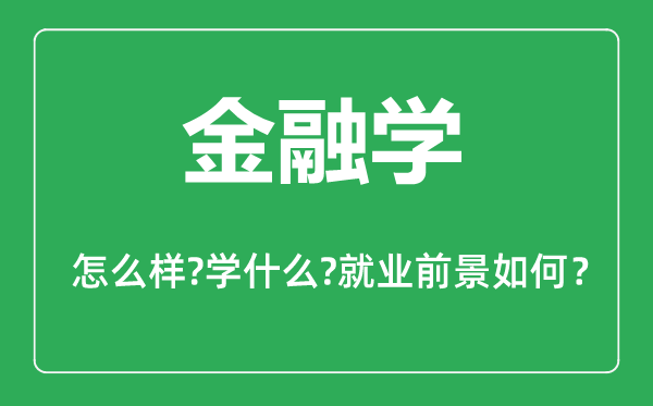 金融學專業(yè)怎么樣,金融學專業(yè)主要學什么,就業(yè)前景怎么樣