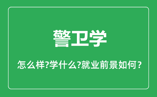 警衛(wèi)學(xué)專業(yè)怎么樣,警衛(wèi)學(xué)專業(yè)主要學(xué)什么,就業(yè)前景怎么樣