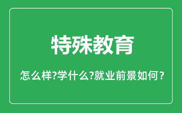 特殊教育專業(yè)怎么樣,特殊教育專業(yè)主要學(xué)什么,就業(yè)前景怎么樣