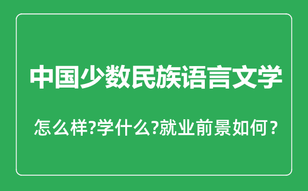 中國(guó)少數(shù)民族語(yǔ)言文學(xué)專業(yè)怎么樣,中國(guó)少數(shù)民族語(yǔ)言文學(xué)專業(yè)主要學(xué)什么,就業(yè)前景怎么樣