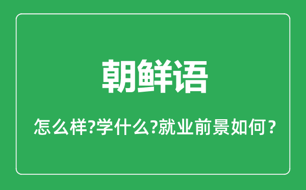 朝鮮語專業(yè)怎么樣,朝鮮語專業(yè)主要學什么,就業(yè)前景怎么樣