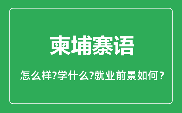 柬埔寨語(yǔ)專業(yè)怎么樣,柬埔寨語(yǔ)專業(yè)主要學(xué)什么,就業(yè)前景怎么樣