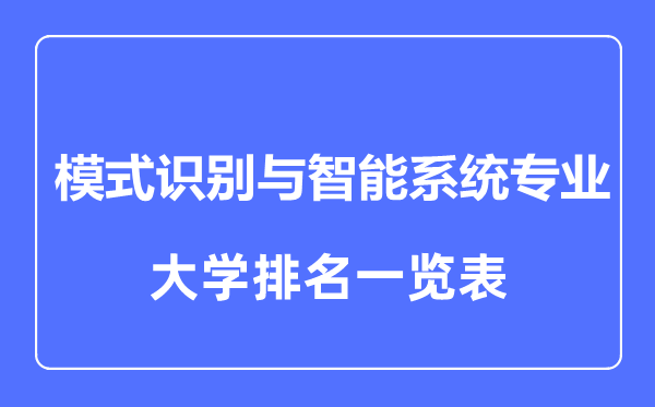 2023年全國(guó)模式識(shí)別與智能系統(tǒng)專(zhuān)業(yè)大學(xué)排名一覽表