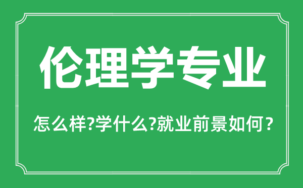 倫理學(xué)專業(yè)怎么樣,倫理學(xué)專業(yè)主要學(xué)什么,就業(yè)前景怎么樣