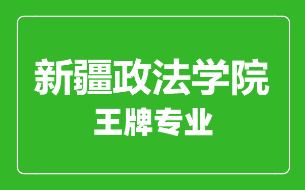 新疆政法學(xué)院王牌專業(yè)有哪些,新疆政法學(xué)院最好的專業(yè)是什么