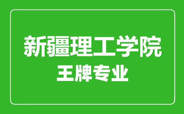 新疆理工學(xué)院王牌專業(yè)有哪些,新疆理工學(xué)院最好的專業(yè)是什么