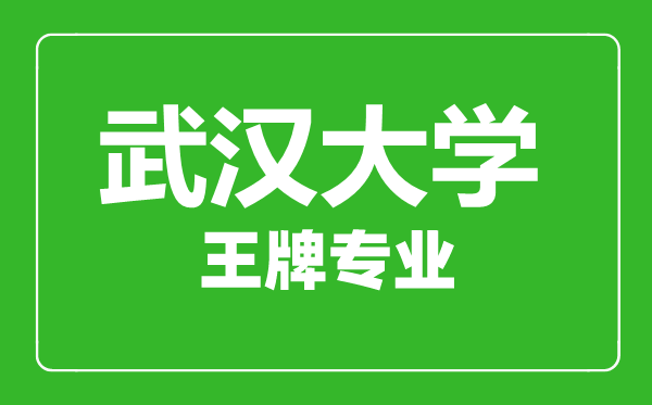 武漢大學(xué)王牌專業(yè)有哪些,武漢大學(xué)最好的專業(yè)是什么