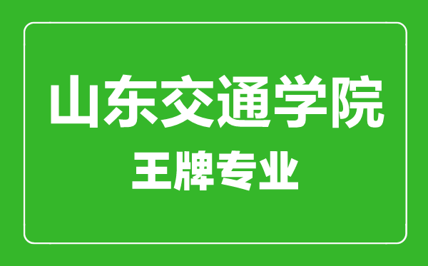 山東交通學(xué)院王牌專(zhuān)業(yè)有哪些,山東交通學(xué)院最好的專(zhuān)業(yè)是什么