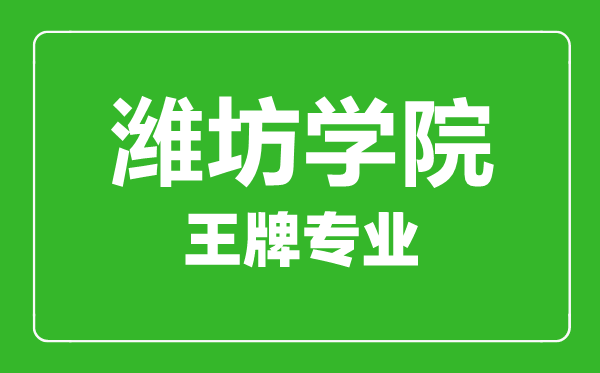 濰坊學(xué)院王牌專業(yè)有哪些,濰坊學(xué)院最好的專業(yè)是什么