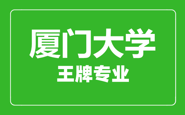 廈門大學(xué)王牌專業(yè)有哪些,廈門大學(xué)最好的專業(yè)是什么