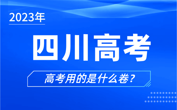 2023年四川高考用的是什么卷,四川高考試卷是全國幾卷