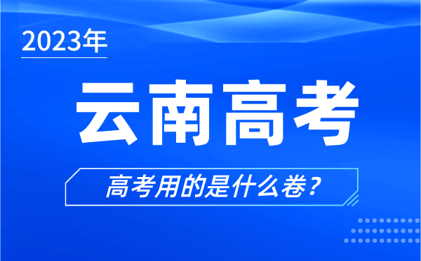 2023年云南高考用的是什么卷,云南高考試卷是全國幾卷