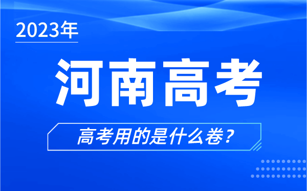 2023年河南高考用的是什么卷,河南高考試卷是全國幾卷