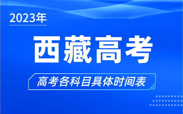 西藏高考時間2023年具體時間,西藏高考各科目時間安排表