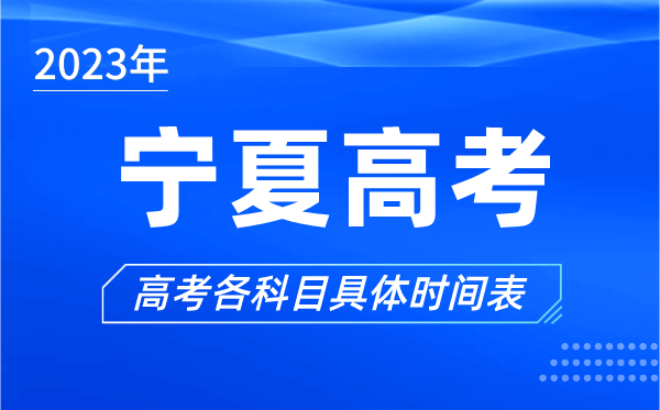 寧夏高考時間2023年具體時間,寧夏高考各科目時間安排表