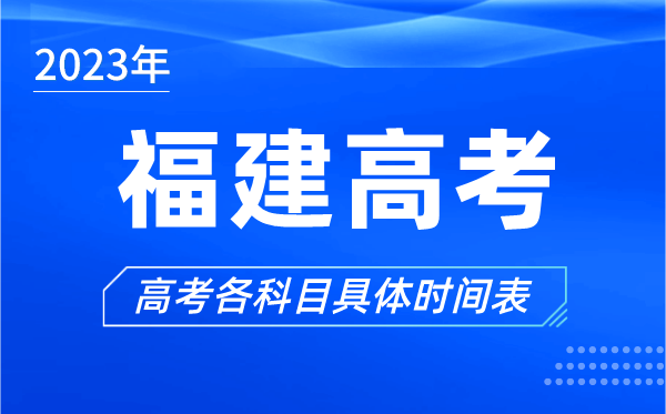 福建高考時(shí)間2023年具體時(shí)間,福建高考各科目時(shí)間安排表