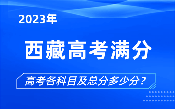 西藏高考滿分是多少,2023年西藏高考各科目總分多少分