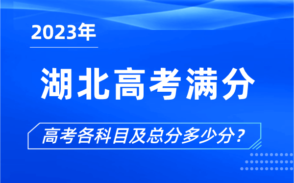 湖北高考滿分是多少,2023年湖北高考各科目總分多少分