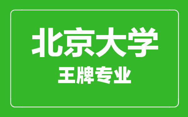 北京大學(xué)王牌專業(yè)有哪些北京大學(xué)最好的專業(yè)是什么