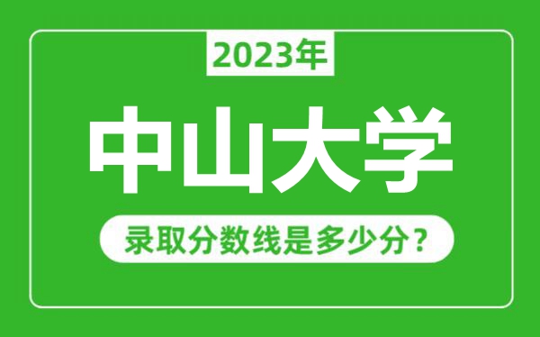 中山大學(xué)2023年錄取分?jǐn)?shù)線是多少分（含2021-2022歷年）