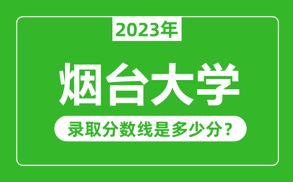 煙臺(tái)大學(xué)2023年錄取分?jǐn)?shù)線是多少分（含2021-2022歷年）