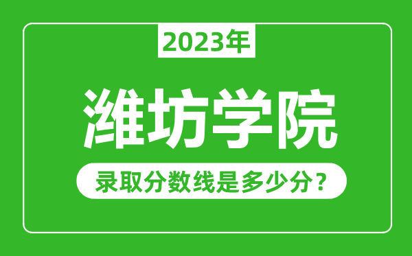 濰坊學院2023年錄取分數線是多少分（含2021-2022歷年）