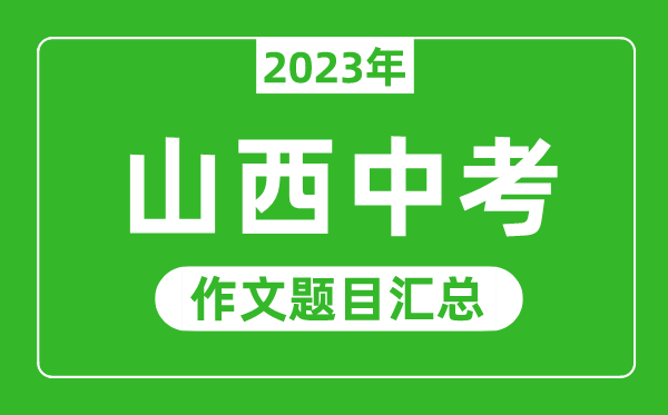 2023年山西中考作文題目,歷年山西中考作文題目匯總