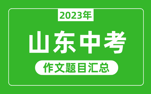 2023年山東中考作文題目,歷年山東中考作文題目匯總