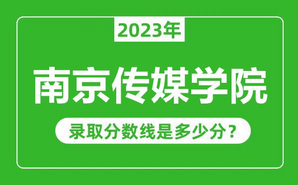 南京傳媒學(xué)院2023年錄取分?jǐn)?shù)線是多少分（含2021-2022歷年）