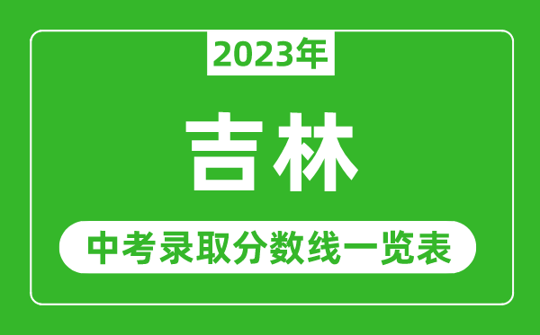 2023年吉林中考錄取分?jǐn)?shù)線,吉林省各高中錄取分?jǐn)?shù)線一覽表