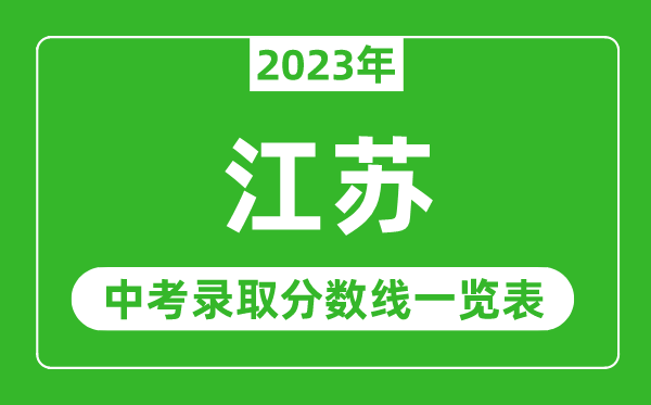 2023年江蘇中考錄取分?jǐn)?shù)線,江蘇省各高中錄取分?jǐn)?shù)線一覽表