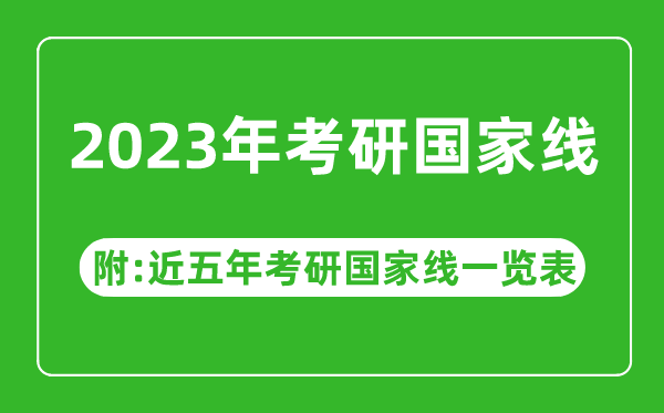 2023年考研國家線公布?。ǜ浇迥昕佳袊揖€一覽表）