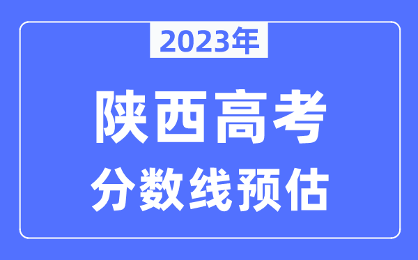 2023年陜西高考分數線預估（含本科、一本、二本、?？品謹稻€）