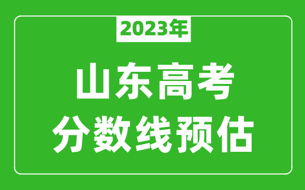 2023年山東二本線預估多少分,山東一段二段線預測