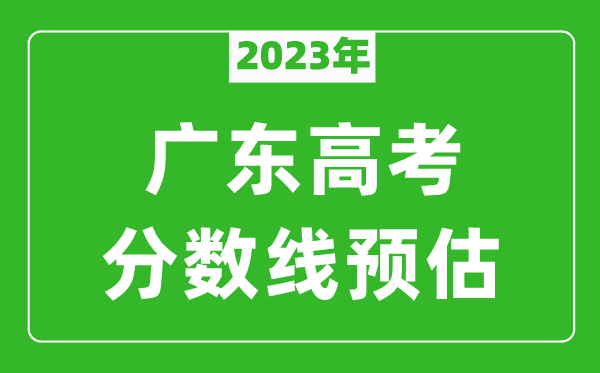 2023年廣東一本線預(yù)估多少分（含物理類和歷史類）