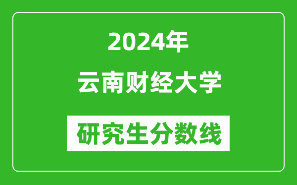 2024年云南財(cái)經(jīng)大學(xué)研究生分?jǐn)?shù)線一覽表（含2023年歷年）