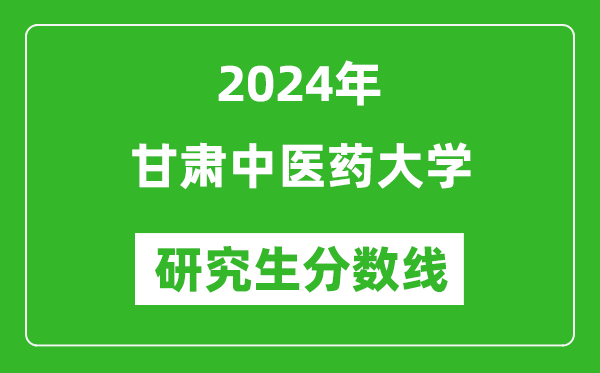 2024年甘肅中醫(yī)藥大學研究生分數線一覽表（含2023年歷年）