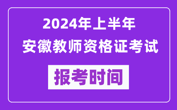 2024年上半年安徽教師資格證考試報(bào)考時(shí)間（附報(bào)名入口）