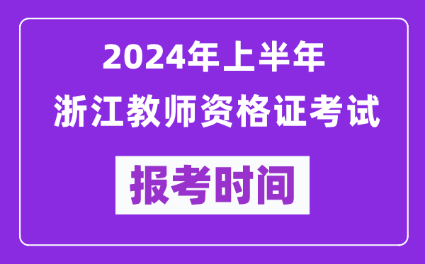 2024年上半年浙江教師資格證考試報(bào)考時(shí)間（附報(bào)名入口）