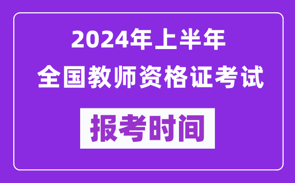 2024年上半年全國教師資格證考試報(bào)考時(shí)間（附報(bào)名入口）