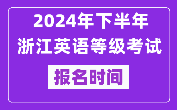 2024年下半年浙江英語(yǔ)等級(jí)考試報(bào)名時(shí)間安排（附報(bào)名入口）