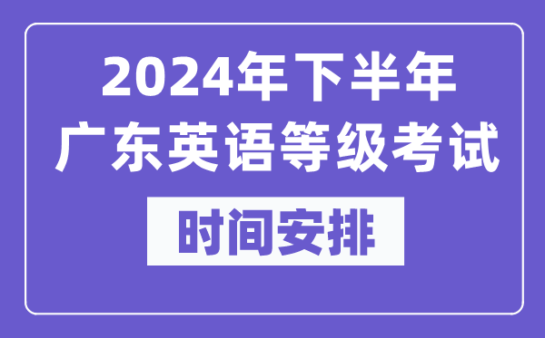 2024年下半年廣東英語等級(jí)考試時(shí)間是什么時(shí)候？