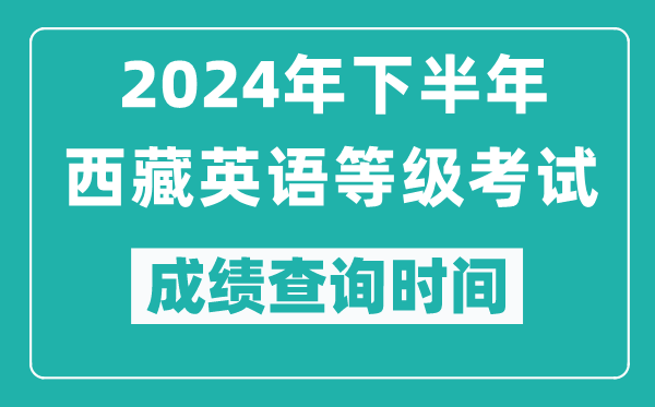 2024年下半年西藏英語等級考試成績公布時間,什么時候查分