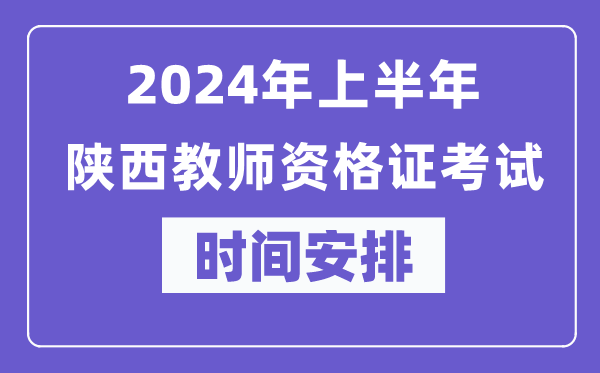 2024年上半年陜西教師資格證考試時間安排表