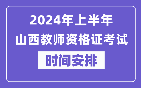 2024年上半年山西教師資格證考試時(shí)間安排表