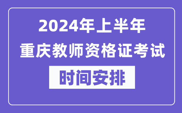 2024年上半年重慶教師資格證考試時(shí)間安排表