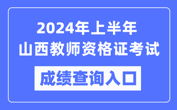 2024年上半年山西教師資格證考試成績查詢?nèi)肟冢╤ttps://ntce.neea.edu.cn/）