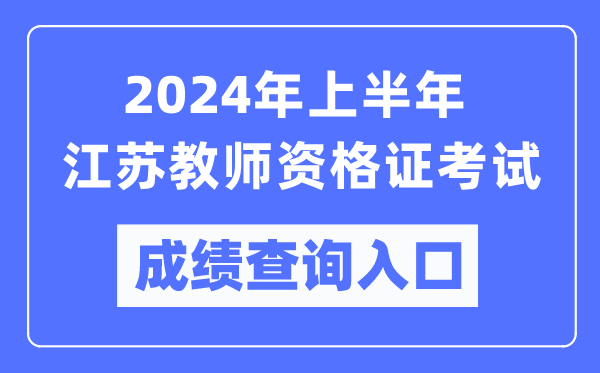 2024年上半年江蘇教師資格證考試成績查詢?nèi)肟冢╤ttps://ntce.neea.edu.cn/）