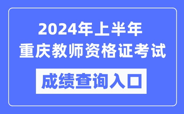 2024年上半年重慶教師資格證考試成績(jī)查詢?nèi)肟冢╤ttps://ntce.neea.edu.cn/）